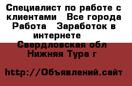 Специалист по работе с клиентами - Все города Работа » Заработок в интернете   . Свердловская обл.,Нижняя Тура г.